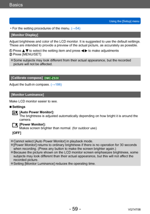 Page 59Basics
Using the [Setup] menuVQT4T08
- 59 -
 • For the setting procedures of the menu.  (→54)
[Monitor Display]
Adjust brightness and color of the LCD monitor. It is suggested to use the default settings.
These are intended to provide a preview of the actual picture, as accurately as possible.
  Press   to select the setting item and press   to make adjustments  Press [MENU/SET]
 ●Some subjects may look different from their actual appearance, but the recorded 
picture will not be affected.
[Calibrate...