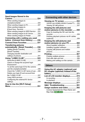 Page 7ContentsVQT4T08
- 7 -
Send Images Stored in the  
Camera ............................................... 224When sending images to  
smartphone/tablet ..................................... 224
When sending images to PC ...

.................. 227
When sending images to  
[Cloud Sync. Service]
 ................................ 229
When sending images to WEB Service .... 231
When sending images to 

AV device
 .......... 233
When sending images to Printer ............... 235
Connecting with a setting you...