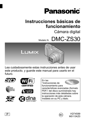 Page 1VQT4S89
M0113KZ0P
Instrucciones básicas de  funcionamiento
Cámara digital
Modelo N.DMC-ZS30
Lea cuidadosamente estas instrucciones antes de usar 
este producto, y guarde este manual para usarlo en el 
futuro. 
En las 
“Instrucciones de 
funcionamiento para 
características avanzadas (formato 
PDF)” del disco suministrado hay 
instrucciones más detalladas sobre 
la operación de esta cámara. 
Instálelo en su PC y léalo. 