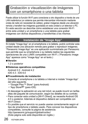 Page 2626   VQT4S89 (SPA)
Grabación o visualización de imágenes 
con un smartphone o una tableta
Puede utilizar la función Wi-Fi para conectarse a otro dispositivo a través de una 
LAN inalámbrica (un sistema que permite intercambiar información mediante 
ondas de radio sin necesidad de cables), grabar imágenes desde una ubicación 
remota y transferir las imágenes guardadas en esta unidad a un televisor o PC.
En esta sección se describe cómo establecer una conexión Wi-Fi 
entre esta unidad y un smartphone o una...