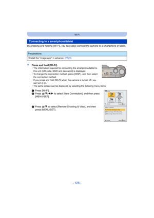 Page 126- 126 -
Wi-Fi
By pressing and holding [Wi-Fi], you can easily connect the camera  to a smartphone or tablet.
1Press and hold [Wi-Fi].
•The information required for connecting the smartphone/tablet to 
this unit (QR code, SSID and password) is displayed.
•To change the connection method, press [DISP.], and then select 
the connection method.
•If you press and hold [Wi-Fi] when the camera is turned off, you 
can turn it on.
•The same screen can be displayed by selecting the following menu items.
Connecting...