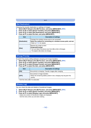 Page 142- 142 -
Wi-Fi
Changing the transfer destination or settings of images.1Select [Wi-Fi Setup] in the [Wi-Fi] menu, and press [MENU/SET]. (P41)
2Press 3/4  to select [Smart Transfer], and press [MENU/SET].3Press  3/4  to select [Set Destination], and press [MENU/SET].
4Press  3/4  to select the item, and press [MENU/SET].
To switch the priority setting  between charging and image transfers.
1Select [Wi-Fi Setup] in the [Wi-Fi] menu, and press [MENU/SET].  (P41)
2Press 3/4  to select [Smart Transfer], and...