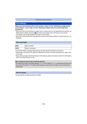 Page 160- 160 -
Connecting to other equipment
Select and set the items both on the screen in step 2 of the “Selecting a single picture 
and printing it” and in step 
3 of the “Selecting multiple pictures and printing them” 
procedures.
•
When you want to print pictures in a paper size or a layout which is not supported by the camera, set 
[Paper Size] or [Page Layout] to [ {] and then set the paper size or the layout on the printer.
(For details, refer to the operating instructions of the printer.)
•When [Print...
