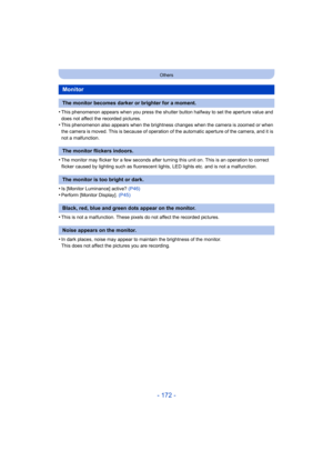 Page 172- 172 -
Others
•This phenomenon appears when you press the shutter button halfway to set the aperture value and 
does not affect the recorded pictures.
•This phenomenon also appears when the brightness changes when the camera is zoomed or when 
the camera is moved. This is because of operation of the automatic aperture of the camera, and it is 
not a malfunction.
•The monitor may flicker for a few seconds after turning this unit on. This is an operation to correct 
flicker caused by lighting such as...