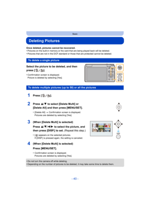 Page 40- 40 -
Basic
Deleting Pictures
Once deleted, pictures cannot be recovered.
•Pictures on the built-in memory or the card that are being played back will be deleted.
•Pictures that are not in the DCF standard or those that are protected cannot be deleted.
Select the picture to be deleted, and then 
press [ ].
•Confirmation screen is displayed.
Picture is deleted by selecting [Yes].
•Do not turn the camera off while deleting.•Depending on the number of pictures to be deleted, it may take some time to delete...