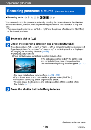 Page 119Application (Record)
Recording panorama pictures  [Panorama Shot] ModeVQT5E74
- 119 -
 ■Recording mode: 
You can easily record a panorama picture by panning the camera towards the direction 
you want to record, and automatically combining the burst of pictures taken during that 
time.
 • The recording direction is set as “left → right” and the picture effect is set to [No Ef
 fect] 
at the time of purchase.
Set mode dial to [  ]
Check the recording direction and press [MENU/SET]
If you take pictures...