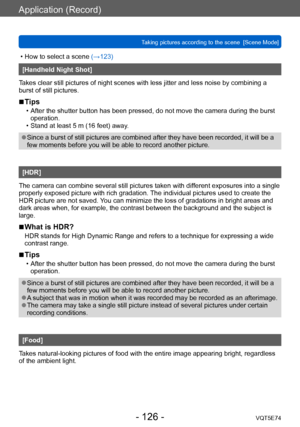 Page 126Application (Record)
Taking pictures according to the scene  [Scene Mode]VQT5E74
- 126 -
 • How to select a scene (→123)
[Handheld Night Shot]
Takes clear still pictures of night scenes with less jitter and less noise by combining a 
burst of still pictures. 
 ■Tips
 • After the shutter button has been pressed, do not move the camera during the burst  operation.
 • Stand at least 5 m (16 feet) away

.
 ●Since a burst of still pictures are combined after they have been recorded, it will be a 
few moments...