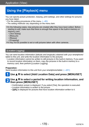 Page 170Application (View)
Using the [Playback] menu
VQT5E74- 170 -
You can specify picture protection, resizing, print settings, and other settings for pictures 
you have taken.
 • For the setting procedures of the menu. (→60) • The setting methods vary depending on the menu item.
 ●In the following cases, new pictures are created after they have been edited. Before 
starting to edit, make sure that there is enough free space in the built-in memory or 
memory card.
 • [T

ext Stamp]
 • [Retouch] • [Resize] •...