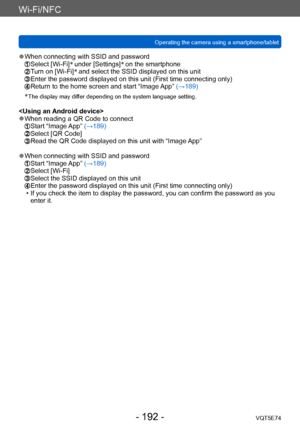 Page 192Wi-Fi/NFC
Operating the camera using a smartphone/tabletVQT5E74
- 192 -
 ●When connecting with SSID and password  Select [Wi-Fi]*
 under [Settings] *
 on the smartphone   Turn on [Wi-Fi] *
 and select the SSID displayed on this unit  Enter the password displayed on th is unit (First time connecting only)  Return to the home screen and start “Image  App” (→189)
*
 The display may dif fer depending on the system language setting.
 ●When reading a QR Code to connect  Start “Image App” (→189)  Select [QR...