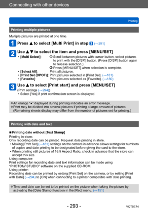 Page 293Connecting with other devices
Printing
VQT5E74
- 293 -
Printing multiple pictures
Multiple pictures are printed at one time.
Press  to select [Multi Print] in step  (→291)
Use   to select the item and press [MENU/SET]
 • [Multi Select] :                 Scroll between pictures with cursor button, select  pictures 
to print with the [DISP.] button. (Press [DISP.] button again 
to release selection.)
 

                                                     
  Press [MENU/SET] when selection is complete. •...