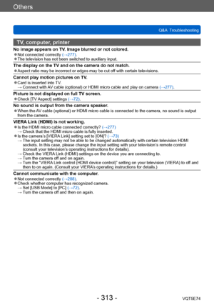 Page 313Others
Q&A  TroubleshootingVQT5E74
- 313 -
TV, computer, printer
No image appears on TV. Image blurred or not colored. ●Not connected correctly  (→277). ●The television has not been switched to auxiliary input. 
The display on the TV and on the camera do not match. ●Aspect ratio may be incorrect or edges may be cut off with certain televisions.
Cannot play motion pictures on TV. ●Card is inserted into TV. →  Conn
ect with AV cable (optional) or HDMI micro cable and play on camera  (→277).
Picture is not...