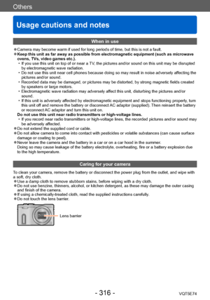 Page 316Others
Usage cautions and notes
VQT5E74- 316 -
When in use
 ●Camera may become warm if used for long periods of time, but this is not a fault. ●Keep this unit as far away as possible from electromagnetic equipment (such as microwave 
ovens, TVs, video games etc.).
 • If you use this unit on top of or near a 
TV, the pictures and/or sound on this unit may be disrupted 
by electromagnetic wave radiation.
 • Do not use this unit near cell phones because doing so may result in noise adversely affecting the...