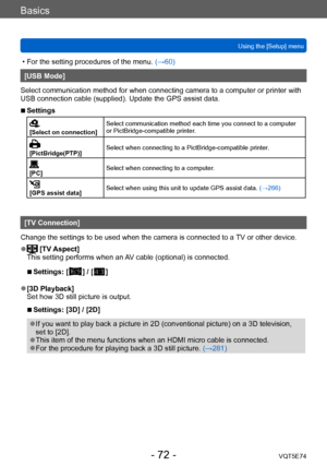 Page 72Basics
Using the [Setup] menuVQT5E74
- 72 -
 • For the setting procedures of the menu.  (→60)
[USB Mode]
Select communication method for when connecting camera to a computer or printer with 
USB connection cable (supplied). Update the GPS assist data.
 ■Settings
[Select on connection] Select communication method each time you connect to a computer 
or PictBridge-compatible printer.
[PictBridge(PTP)]
Select when connecting to a PictBridge-compatible printer.
[PC]
Select when connecting to a computer.
[GPS...