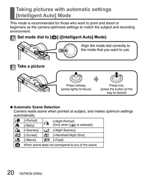 Page 2020   VQT5E54 (ENG)
Taking pictures with automatic settings  
[Intelligent Auto] Mode
This mode is recommended for those who want to point and shoot or 
beginners as the camera optimizes settings to match the subject and recording 
environment.
Set mode dial to [  ] ([Intelligent Auto] Mode)
Align the mode dial correctly to 
the mode that you want to use.
Take a picture
Press halfway
(press lightly to focus)Press fully
(press the button all the
way to record)
  ■Automatic Scene Detection
Camera reads...