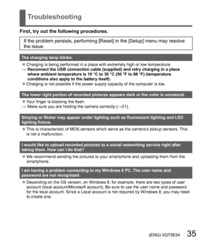 Page 35 (ENG) VQT5E54   35
  Troubleshooting
First, try out the following procedures. 
If the problem persists, performing [Reset] in the [Setup] menu may resolve 
the issue. 
The charging lamp blinks.
  ●Charging is being performed in a place with extremely high or low temperature.
→  Reconnect the USB connection cable (supplied) and retry charging in a place 
where ambient temperature is 10 °C to 30 °C (50 °F to 86 °F) (temperature 
conditions also apply to the battery itself).
  ●Charging is not possible if...