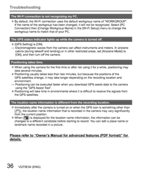 Page 3636   VQT5E54 (ENG)
Troubleshooting
The Wi-Fi connection is not recognizing my PC.
  ●By default, the Wi-Fi connection uses the default workgroup name of “WORKGROUP”. 
If the name of the workgroup has been changed, it will not be recognized. Select [PC 
Connection] then [Change Workgroup Name] in the [Wi-Fi Setup] menu to change the 
workgroup name to match that of your PC.
The GPS status indicator lights up while the camera is turned off.
  ●[GPS Setting] is [ON].
→  Electromagnetic waves from the camera...