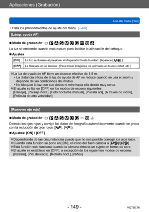 Page 149Aplicaciones (Grabación)
Uso del menú [Rec]VQT5E76
- 149 -
 • Para los procedimientos de ajuste del menú.  (→60)
[Lámp. ayuda AF]
 ■Modo de grabación: 
La luz se enciende cuando está oscuro para facilitar la alineación del enfoque.
 ■Ajustes
[ON]La luz se ilumina al presionar el disparador hasta la mitad. (Aparece [  ].)
[OFF] La lámpara no se ilumina. (Para tomar imágenes de animales en la oscuridad, etc.)
 ●La luz de ayuda de AF tiene un alcance efectivo de 1,5 m. • La distancia eficaz de la luz de...