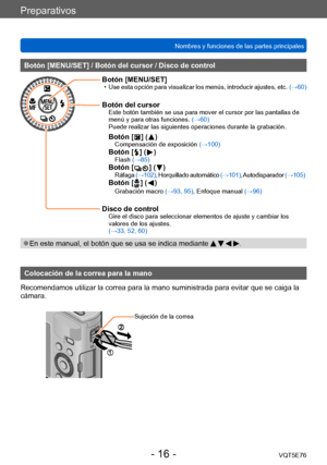 Page 16Preparativos
Nombres y funciones de las partes principalesVQT5E76
- 16 -
Botón [MENU/SET] / Botón del cursor / Disco de control
Botón [MENU/SET] • Use esta opción para visualizar los menús, introducir ajustes, etc.  (→60)
Botón del cursorEste botón también se usa para mover el cursor por las pantallas de 
menú y para otras funciones. (→60)
Puede realizar las siguientes operaciones durante la grabación.
Botón [  ] (  )Compensación de exposición  (→100)Botón [  ] (  )Flash (→85)Botón [  ] (  )Ráfaga...