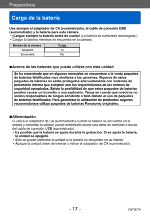 Page 17Preparativos
Carga de la batería
VQT5E76- 17 -
Use siempre el adaptador de CA (suministrado), el cable de conexión USB 
(suministrado) y la batería para esta cámara.
 •¡Cargue siempre la batería antes de usarla! 

(La batería se suministra descargada.)
 • Cargue la batería mientras se encuentra en la cámara.
Estado de la cámaraCarga
Apagada Sí
Encendida No
 ■Acerca de las baterías que puede utilizar con esta unidad
Se ha encontrado que en algunos mercados se encuentran a la venta paquetes 
de baterías...