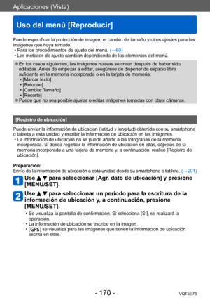 Page 170Aplicaciones (Vista)
Uso del menú [Reproducir]
VQT5E76- 170 -
Puede especificar la protección de imagen, el cambio de tamaño y otros ajustes para las 
imágenes que haya tomado.
 • Para los procedimientos de ajuste del menú. (→60) • Los métodos de ajuste cambian dependiendo de los elementos del menú.
 ●En los casos siguientes, las imágenes nuevas se crean después de haber sido 
editadas. Antes de empezar a editar, asegúrese de disponer de espacio libre 
suficiente en la memoria incorporada o en la tarjeta...