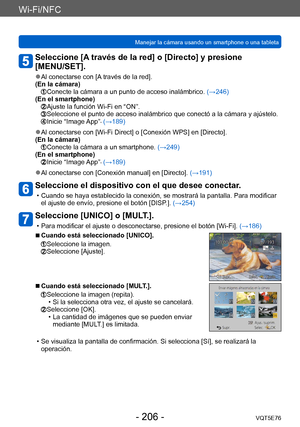 Page 206Wi-Fi/NFC
Manejar la cámara usando un smartphone o una tabletaVQT5E76
- 206 -
Seleccione [A través de la red] o [Directo] y presione  
[MENU/SET].
 ●Al conectarse con [A través de la red].
(En la cámara)
  Conecte la cámara a un punto de a cceso inalámbrico. (→246)
(En el smartphone)
  Ajuste la función  Wi-Fi en “ON”.  Seleccione el punto de acceso inalámbrico que conectó a la cámara y ajústelo.  Inicie “Image App”.
 (→189)
 ●Al conectarse con [Wi-Fi Direct] o [Conexión WPS] en [Directo].
(En la...