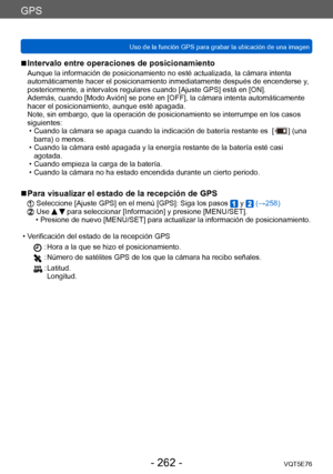 Page 262GPS
Uso de la función GPS para grabar la ubicación de una imagenVQT5E76
- 262 -
 ■Intervalo entre operaciones de posicionamiento
Aunque la información de posicionamiento no esté actualizada, la cámara intenta 
automáticamente hacer el posicionamiento inmediatamente después de encenderse y , 
posteriormente, a intervalos regulares cuando [Ajuste GPS] está en [ON].
Además, cuando [Modo Avión] se pone en [OFF], la cámara intenta automáticamente 
hacer el posicionamiento, aunque esté apagada. 
Note, sin...