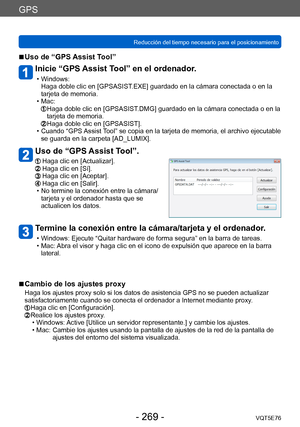 Page 269GPS
Reducción del tiempo necesario para el posicionamientoVQT5E76
- 269 -
 ■Uso de “GPS Assist Tool”
Inicie “GPS Assist Tool” en el ordenador.
 • Windows:Haga doble clic en [GPSASIST .EXE] guardado en la cámara conectada o en la 
tarjeta de memoria.
 • Mac:   Haga doble clic  en [GPSASIST.DMG] guardado en la cámara conectada o en la 
tarjeta de memoria.
  Haga doble clic  en [GPSASIST]. • Cuando “GPS 
Assist Tool” se copia en la tarjeta de memoria, el archivo ejecutable 
se guarda en la carpeta...
