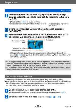 Page 29Preparativos
Ajuste del relojVQT5E76
- 29 -
Presione  para seleccionar [Sí] y presione [MENU/SET] si 
corrige automáticamente la hora del día mediante la función 
de GPS.
 • [Ajuste GPS]  (→258) se ajusta en [ON]. • Para establecer manualmente la fecha y la hora →  Seleccione [No] y presione 
[MENU/SET].
Cuando se visualice [Ajustar el área de casa], presione  
[MENU/SET].
Presione   para establecer el huso horario del área en la 
que reside y, a continuación, presione [MENU/SET].
Nombre de ciudad o...