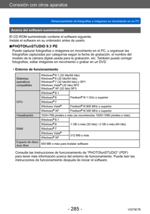 Page 285Conexión con otros aparatos
Almacenamiento de fotografías e imágenes en movimiento en un PCVQT5E76
- 285 -
Acerca del software suministrado
El CD-ROM suministrado contiene el software siguiente.
Instale el software en su ordenador antes de usarlo.
 ■PHOTOfunSTUDIO 9.3 PE
Puede capturar fotografías o imágenes en movimiento en el PC, u organizar las 
fotografías capturadas por categorías según la fecha de grabación, el nombre del 
modelo de la cámara digital usada para la grabación, etc. También puede...