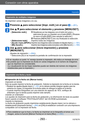 Page 293Conexión con otros aparatos
ImpresiónVQT5E76
- 293 -
Impresión de múltiples imágenes
Se imprimen varias imágenes a la vez.
Presione  para seleccionar [Impr. múlt.] en el paso  (→291).
Use   para seleccionar el elemento y presione [MENU/SET].
 • [Selección múlt.] :               Desplácese por las imágenes con el botón del cursor y 
seleccione las que va a imprimir con el botón [DISP.]. (Presione 
de nuevo el botón [DISP.] para cancelar la selección.)...
