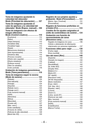 Page 4 Índice
VQT5E76
- 4 -
Toma de imágenes ajustando la 
velocidad del obturador   
Modo [Prioridad de obturación]
 ....... 107
T

oma de imágenes ajustando el 
valor de apertura y la velocidad del 
obturador  Modo [Expos. manual]
 ... 108
T

oma de imágenes con efectos de 
imagen diferentes   
Modo [Control creativo]
 .................... 1

10
[Expresivo] ................................................ 1 12
[Retro] ....................................................... 1 12
[Viejos tiempos]...