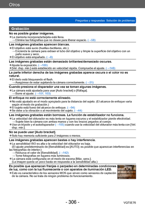 Page 306Otros
Preguntas y respuestas  Solución de problemasVQT5E76
- 306 -
Grabación
No es posible grabar imágenes. ●La memoria incorporada/tarjeta está llena.  →  Elimine las fotografías que no desee para liberar espacio.  (→58)
Las imágenes grabadas aparecen blancas. ●El objetivo está sucio (huellas dactilares, etc.). →  Encienda la cám
ara para extraer el tubo del objetivo y limpie la superficie del objetivo con un 
paño suave y seco.
 ●El objetivo está empañado.  (→8)
Las imágenes grabadas están demasiado...