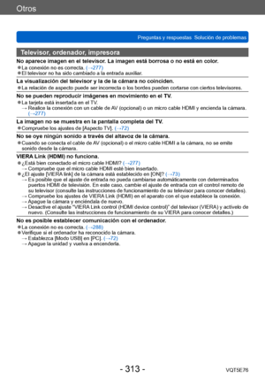 Page 313Otros
Preguntas y respuestas  Solución de problemasVQT5E76
- 313 -
Televisor, ordenador, impresora
No aparece imagen en el televisor. La imagen está borrosa o no está en color. ●La conexión no es correcta. (→277) ●El televisor no ha sido cambiado a la entrada auxiliar. 
La visualización del televisor y la de la cámara no coinciden. ●La relación de aspecto puede ser incorrecta o los bordes pueden cortarse con ciertos televisores.
No se pueden reproducir imágenes en movimiento en el TV. ●La tarjeta está...