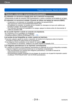 Page 314Otros
Preguntas y respuestas  Solución de problemasVQT5E76
- 314 -
Televisor, ordenador, impresora (Continuación)
El ordenador no reconoce la tarjeta (solo lee la memoria incorporada). ●Desconecte el cable de conexión USB (suministrado) y vuelva a conectar con la tarjeta en su lugar .
El ordenador no reconoce la tarjeta. (Cuando se utiliza una tarjeta de memoria SDXC) →  Compruebe si el ordenador es compatible con tarjetas de memoria SDXC. 
http://panasonic.net/avc/sdcard/information/SDXC.html
 →  Al...
