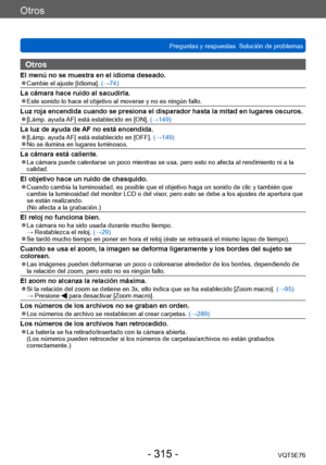 Page 315Otros
Preguntas y respuestas  Solución de problemasVQT5E76
- 315 -
Otros
El menú no se muestra en el idioma deseado. ●Cambie el ajuste [Idioma]. (→74)
La cámara hace ruido al sacudirla. ●Este sonido lo hace el objetivo al moverse y no es ningún fallo.
Luz roja encendida cuando se presiona el disparador hasta la mitad en lugares oscuros. ●[Lámp. ayuda AF] está establecido en [ON]. (→149)
La luz de ayuda de AF no está encendida. ●[Lámp. ayuda AF] está establecido en [OFF]. (→149) ●No se ilumina en lugares...