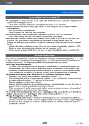 Page 319Otros
Avisos y notas sobre el usoVQT5E76
- 319 -
Acerca de la visualización de 3D
 ●Cualquier persona muy sensible a la luz, o que sufra de enfermedades cardíacas u otras dolencias 
debe evitar ver imágenes en 3D.
 • La visión de imágenes 3D puede causar efectos adversos en las personas. ●Si está cansado, incómodo o siente algo extraño al mirar imágenes en 3D, deje de mirarlas 
inmediatamente.
 • Si lo sigue viendo puede enfermar
 .
 • Cuando deje de ver

, descanse apropiadamente.
 ●Al ver imágenes en...