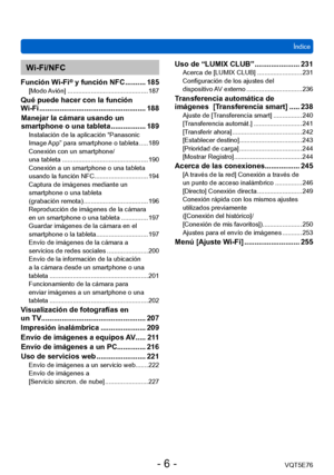 Page 6 Índice
VQT5E76
- 6 -
Wi-Fi/NFC
Función Wi-Fi® y función NFC .......... 185[Modo Avión] ............................................. 187
Qué puede hacer con la función  
Wi-Fi .................................................... 188
Manejar la cámara usando un 
smartphone o una tableta
 ................. 189Instalación de la aplicación “Panasonic 
Image App” para smartphone o tableta ..... 189
Conexión con un smartphone/ 
una tableta
 ................................................ 190
Conexión a un...