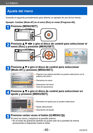 Page 60Lo básico
Ajuste del menú
VQT5E76- 60 -
Consulte el siguiente procedimiento para obtener un ejemplo de uso de los menús.
Ejemplo: Cambiar [Modo AF] en el menú [Rec] en modo [Programa AE].
Presione [MENU/SET].
Presione     o gire el disco de control para seleccionar el 
menú [Rec] y presione [MENU/SET].
Presione   o gire el disco de control para seleccionar 
[Modo AF] y presione [MENU/SET].
Páginas (Las páginas también se pueden seleccionar con la 
palanca del zoom.)
Elementos de menú
Descripción del...