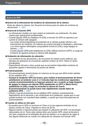 Page 10Preparativos
Antes de usarVQT5E76
- 10 -
Acerca de GPS
 ■Acerca de la información de nombres de ubicaciones de la cámara
Antes de utilizar la cámara, lea “Acuerdo de licencia para los datos de nombres de
ubicaciones”.  (
→320)
 ■Acerca de la función GPS
 • La información medida con esta unidad es solamente una estimación. No debe 
usarse para aplicaciones profesionales.
 • Cuando [Ajuste GPS] se establece en [ON], la función de GPS es operativa aun cuando la cámara esté apagada.
-
   Las ondas...