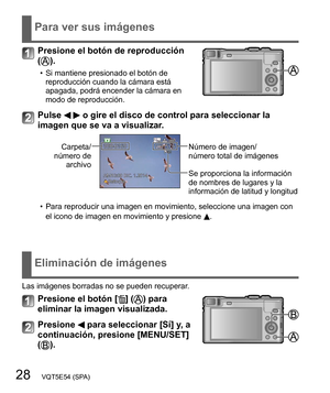 Page 2828   VQT5E54 (SPA)
Para ver sus imágenes
Presione el botón de reproducción 
().
  • Si mantiene presionado el botón de 
reproducción cuando la cámara está 
apagada, podrá encender la cámara en 
modo de reproducción.
Pulse   o gire el disco de control para seleccionar la 
imagen que se va a visualizar.
Carpeta/
número de 
archivoNúmero de imagen/
número total de imágenes
Se proporciona la información 
de nombres de lugares y la 
información de latitud y longitud
  • Para reproducir una imagen en...