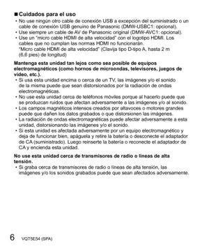 Page 66   VQT5E54 (SPA)
  ■Cuidados para el uso   • No use ningún otro cable de conexión USB a excepción del suministrado o un 
cable de conexión USB genuino de Panasonic (DMW-USBC1: opcional).
  • Use siempre un cable de AV de Panasonic original (DMW-AVC1: opcional).
  • Use un “micro cable HDMI de alta velocidad” con el logotipo HDMI. Los 
cables que no cumplan las normas HDMI no funcionarán. 
“Micro cable HDMI de alta velocidad” (Clavija tipo D-tipo A, hasta 2 m 
(6,6 pies) de longitud)
Mantenga esta unidad...