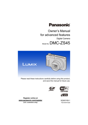 Page 1Owner’s Manual
for advanced features
Digital Camera
Model No. DMC-ZS45
 Please read these instructions carefully before using this pro duct,
and save this manual for future use.
SQW0169-1
F0215HH1035
Register online at 
www.panasonic.com/register
 
(U.S. customers only) 