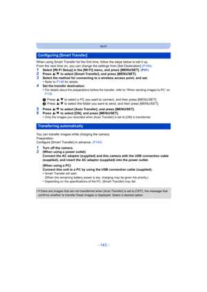 Page 143- 143 -
Wi-Fi
When using Smart Transfer for the first time, follow the steps below to set it up.
From the next time on, you can change the settings from [Set De stination] (P144).
1Select [Wi-Fi Setup] in the [Wi-Fi] menu, and press [MENU/SET].  (P41)2Press  3/4  to select [Smart Transfer], and press [MENU/SET].
3Select the method for connecting to a wireless access point, an d set.
•Refer to P146 for details.
4Set the transfer destination.
•For details about the preparations before the transfer, refer t...