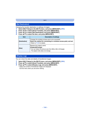 Page 144- 144 -
Wi-Fi
Changing the transfer destination or settings of images.1Select [Wi-Fi Setup] in the [Wi-Fi] menu, and press [MENU/SET]. (P41)
2Press  3/4  to select [Smart Transfer], and press [MENU/SET].3Press  3/4  to select [Set Destination], and press [MENU/SET].
4Press  3/4  to select the item, and press [MENU/SET].
You can check the date and details of transferred images.
1Select [Wi-Fi Setup] in the [Wi-Fi] menu, and press [MENU/SET].  (P41)2Press  3/4  to select [Smart Transfer], and press...