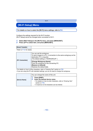 Page 153- 153 -
Wi-Fi
[Wi-Fi Setup] Menu
For details on how to select the [Wi-Fi] menu settings, refer to P41 .
Configure the settings required for the Wi-Fi function. [Wi-Fi Setup] cannot be changed when connected to Wi-Fi.
1Select [Wi-Fi Setup] in the [Wi-Fi] menu, and press [MENU/SET].2Press  3/4  to select item, and press [MENU/SET].
•
Refer to  P142 for details.
•For details on how to enter characters, refer to “Entering Text” section on  P90.
•If you are using the PC with standard settings, you do not need...