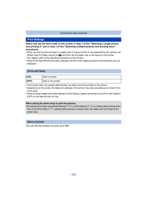 Page 162- 162 -
Connecting to other equipment
Select and set the items both on the screen in step 2 of the “Selecting a single picture 
and printing it” and in step 
3 of the “Selecting multiple pictures and printing them” 
procedures.
•
When you want to print pictures in a paper size or a layout whi ch is not supported by the camera, set 
[Paper Size] or [Page Layout] to [ {] and then set the paper size or the layout on the printer.
(For details, refer to the operating instructions of the printe r.)
•When...