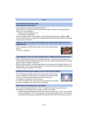 Page 172- 172 -
Others
•Is the ISO sensitivity high or the shutter speed slow?
(ISO sensitivity is set to [AUTO] when the camera is shipped. Therefore, when taking pictures 
indoors etc. noise will appear.)
>Decrease the ISO sensitivity.  (P93)
> Take pictures in bright places.
•Have you set [High Sens.] in Scene Mode, or [Burst Shooting] in  [Rec] menu to [ ] or [ ]?
If so, the resolution of the recorded picture decreases slightl y because of high sensitivity processing, 
but this is not a malfunction.
•When...