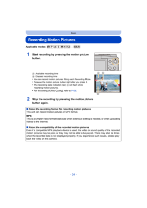 Page 34- 34 -
Basic
Recording Motion Pictures
Applicable modes: 
AAvailable recording time
B Elapsed recording time
•You can record motion pictures fitting each Recording Mode.
•Release the motion picture button right after you press it.•The recording state indicator (red)  C will flash while 
recording motion pictures.
•For the setting of [Rec Quality], refer to P105 .
2Stop the recording by pressing the motion picture 
button again.
1Start recording by pressing the motion picture 
button.
∫About the recording...