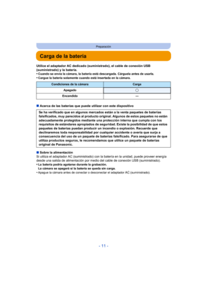 Page 11- 11 -
Preparación
Carga de la batería
Utilice el adaptador AC dedicado (suministrado), el cable de conexión USB 
(suministrado) y la batería.
•
Cuando se envía la cámara, la batería está descargada. Cárguela antes de usarla.•Cargue la batería solamente cuando está insertada en la cámara.
∫Acerca de las baterías que puede utilizar con este dispositivo
∫ Sobre la alimentación
Si utiliza el adaptador AC (suministrado) con  la batería en la unidad, puede proveer energía 
desde una salida de alimentación por...