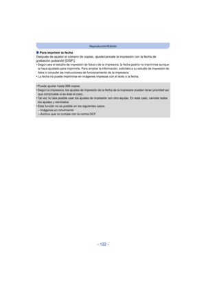 Page 122- 122 -
Reproducción/Edición
∫Para imprimir la fecha
Después de ajustar el número de copias, ajus te/cancele la impresión con la fecha de 
grabación pulsando [DISP.].
•
Según sea el estudio de impresión de fotos o de la impresora, la fecha podría no imprimirse aunque 
la haya ajustado para imprimirla. Para ampliar la in formación, solicítela a su estudio de impresión de 
fotos o consulte las instrucciones de funcionamiento de la impresora.
•La fecha no puede imprimirse en imágenes impresas con el texto o...